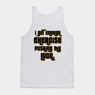 I get enough exercise pushing my luck 01 Tank Top